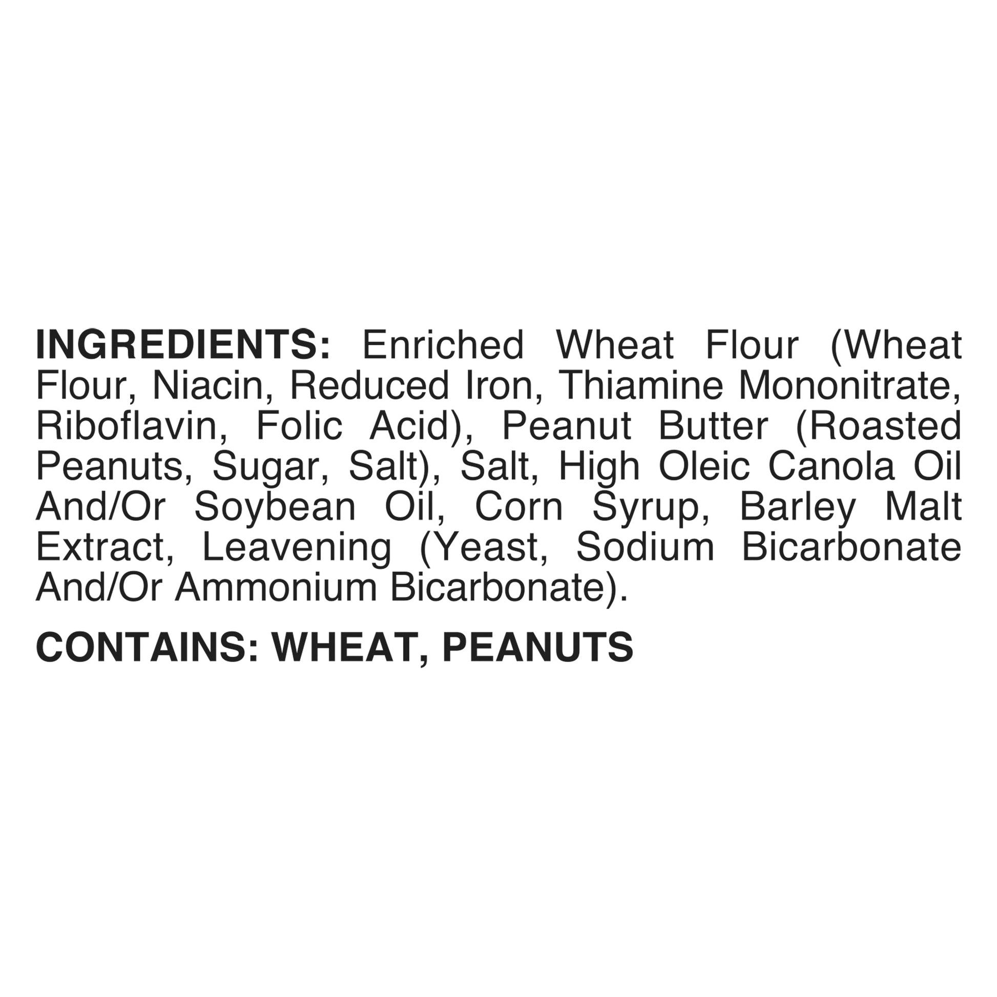 Ingredients label: Enriched Wheat Flour (Wheat Flour, Niacin, Reduced Iron, Thiamine Mononitrate, Riboflavin, Folic Acid), Peanut Butter (Roasted Peanuts, Sugar, Salt), Salt, High Oleic Canola Oil and/or Soybean Oil, Corn Syrup, Barley Malt Extract, Leavening (Yeast, Sodium Bicarbonate and/or Ammonium Bicarbonate). Contains Wheat, Peanuts.